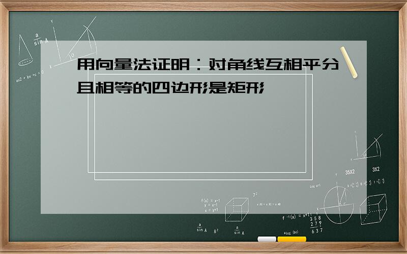 用向量法证明：对角线互相平分且相等的四边形是矩形