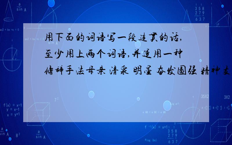 用下面的词语写一段连贯的话,至少用上两个词语,并运用一种修辞手法母亲 清泉 明星 奋发图强 精神支柱