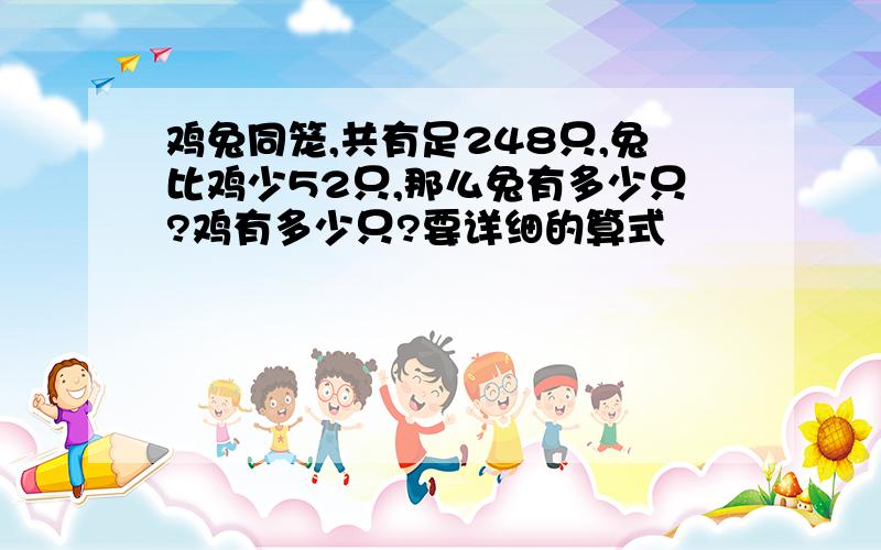 鸡兔同笼,共有足248只,兔比鸡少52只,那么兔有多少只?鸡有多少只?要详细的算式