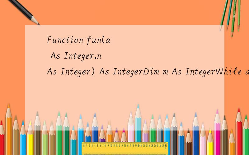 Function fun(a As Integer,n As Integer) As IntegerDim m As IntegerWhile a >= na = a - nm = m + 1Wendfun = mEnd Function该函数的返回值是__能给说明白点原因吗?