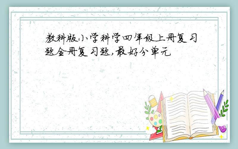 教科版小学科学四年级上册复习题全册复习题,最好分单元