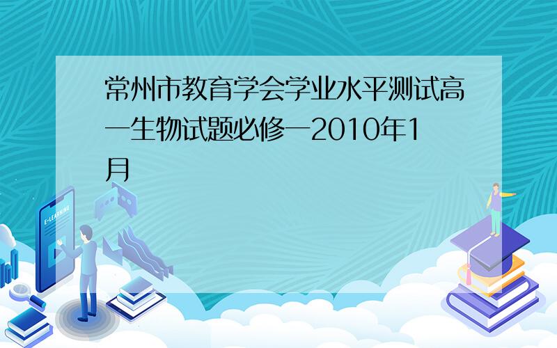 常州市教育学会学业水平测试高一生物试题必修一2010年1月