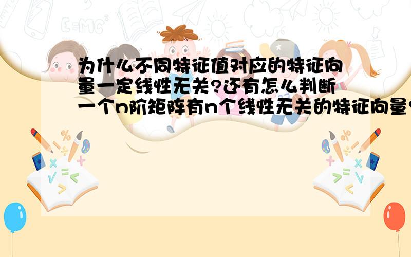 为什么不同特征值对应的特征向量一定线性无关?还有怎么判断一个n阶矩阵有n个线性无关的特征向量?有具体的证明和算法最好.还有就是，几何重数是不是特征矩阵阶数减去矩阵的秩？