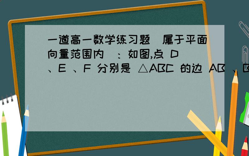 一道高一数学练习题（属于平面向量范围内）：如图,点 D 、E 、F 分别是 △ABC 的边 AB 、BC 、CA 的中点,求证 ：AE 、BF 、CD相交于同一点 G ,且 GA／AE ＝ GB ／BF ＝ GC ／CD ＝ 2 ／3(点 G 叫做△ABC