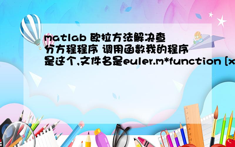 matlab 欧拉方法解决查分方程程序 调用函数我的程序是这个,文件名是euler.m*function [x,y]=euler(fun,x0,xfinal,y0,n);if nargin euler at 4h=(xfinal-x0)/n;请问下错误在哪儿,要调用的话应该怎样调用?因为需要解