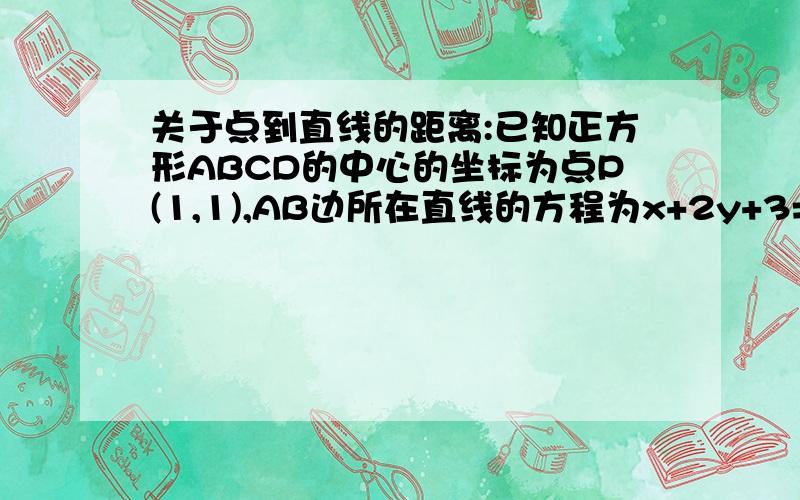 关于点到直线的距离:已知正方形ABCD的中心的坐标为点P(1,1),AB边所在直线的方程为x+2y+3=0,求这个正方形的其他三边所在直线的方程.