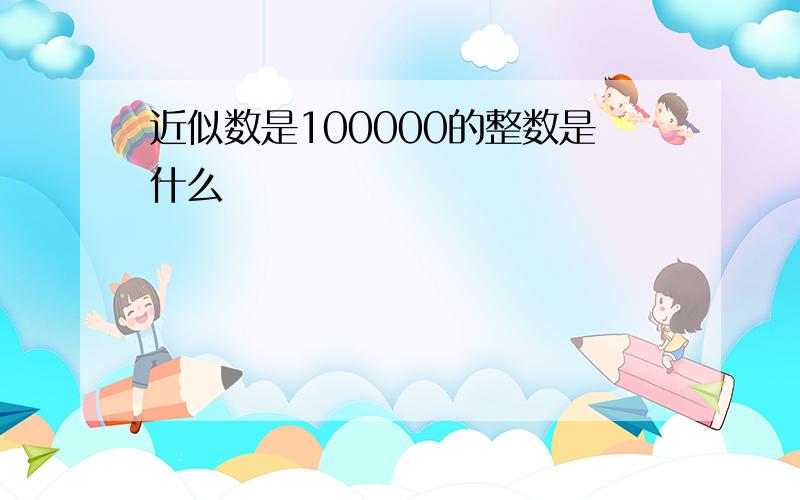 近似数是100000的整数是什么