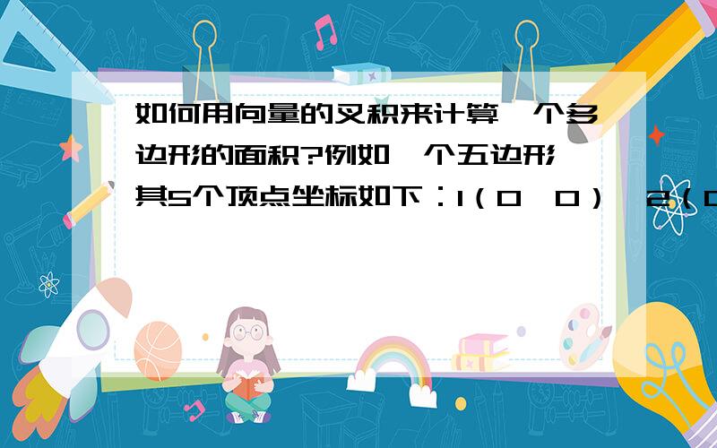 如何用向量的叉积来计算一个多边形的面积?例如一个五边形,其5个顶点坐标如下：1（0,0）,2（0,2）,3（1,2）,4（2,4）,5（0,4）,他的面积具体是怎样计算的?