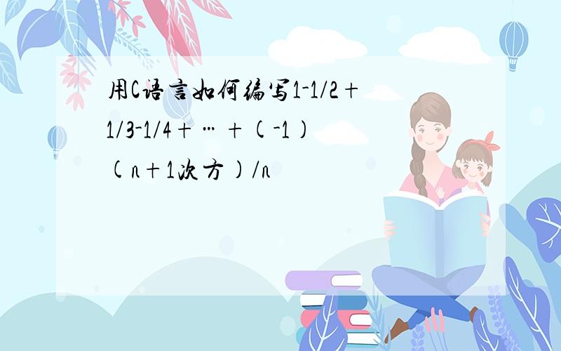 用C语言如何编写1-1/2+1/3-1/4+…+(-1)(n+1次方)/n