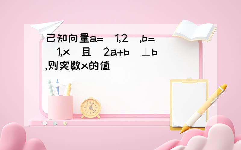 已知向量a=(1,2),b=(1,x)且(2a+b)⊥b,则实数x的值