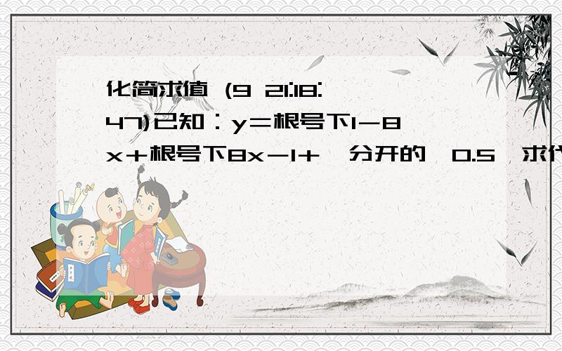 化简求值 (9 21:18:47)已知：y＝根号下1－8x＋根号下8x－1＋〔分开的〕0.5,求代数式：根号下y分之x＋x分之y＋2〔这是在一起的〕－根号下y分之x＋x分之y－2〔这也是在一起的〕