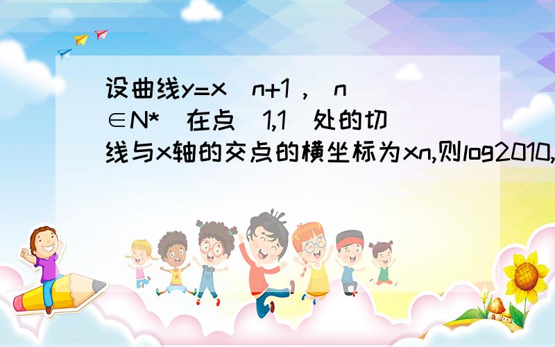 设曲线y=x^n+1 ,(n∈N*)在点（1,1）处的切线与x轴的交点的横坐标为xn,则log2010,x1+log2010,x2+…+log2010,x2009的值为?