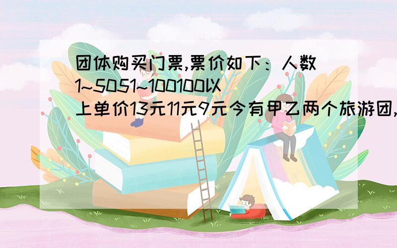 团体购买门票,票价如下：人数1~5051~100100以上单价13元11元9元今有甲乙两个旅游团,若分别购票,两团总计付款1314元,若后在一起购票,总计付款1008元,问这两个旅游团各有多少人?