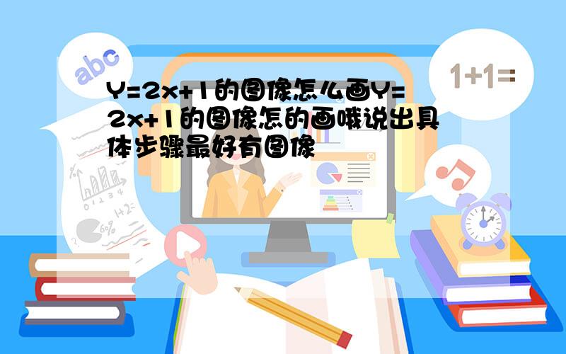 Y=2x+1的图像怎么画Y=2x+1的图像怎的画哦说出具体步骤最好有图像