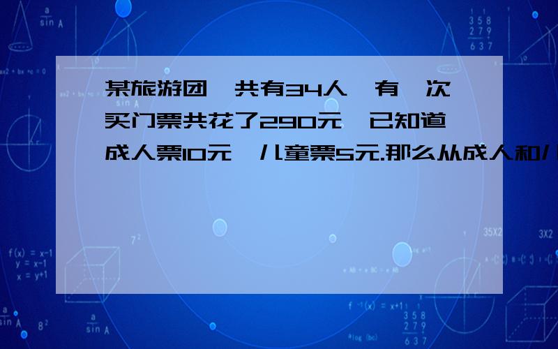 某旅游团一共有34人,有一次买门票共花了290元,已知道成人票10元,儿童票5元.那么从成人和儿童各有多少