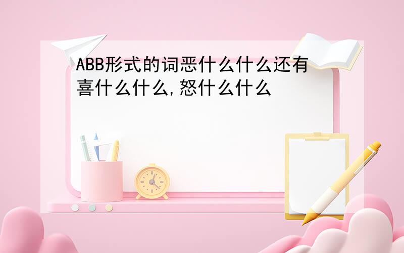 ABB形式的词恶什么什么还有喜什么什么,怒什么什么