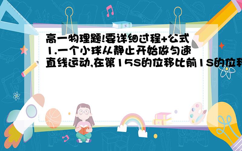 高一物理题!要详细过程+公式1.一个小球从静止开始做匀速直线运动,在第15S的位移比前1S的位移多0.2M,求小球运动的加速度和前15S内的平均速度?2.高速公路给人们出行带来方便,但是因为在高速