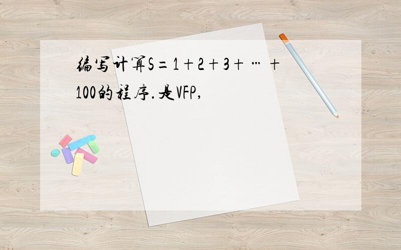 编写计算S=1+2+3+…+100的程序.是VFP,