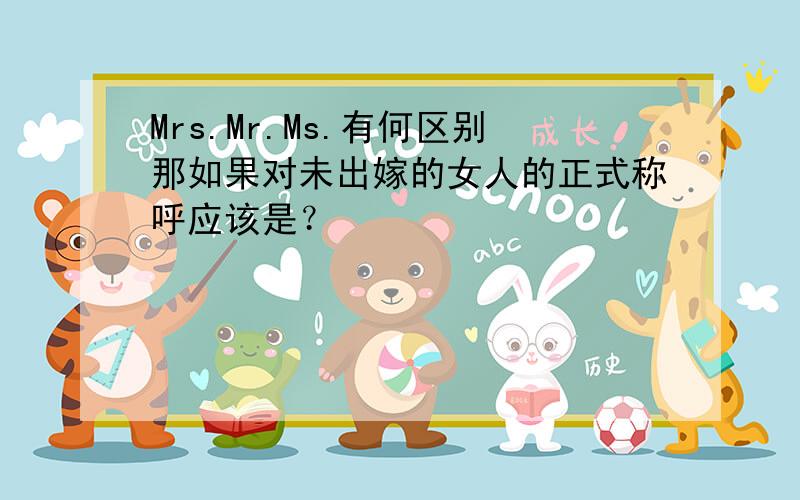 Mrs.Mr.Ms.有何区别那如果对未出嫁的女人的正式称呼应该是？