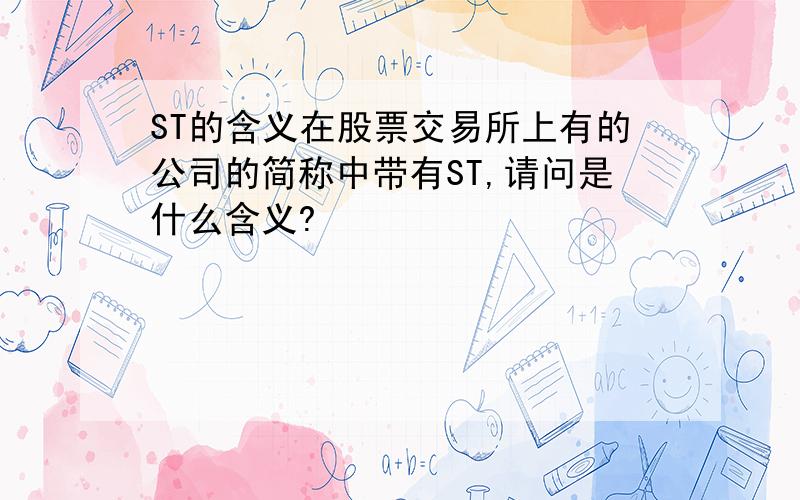 ST的含义在股票交易所上有的公司的简称中带有ST,请问是什么含义?