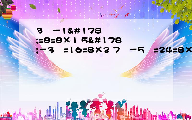 3²－1²=8=8×1 5²－3²=16=8×2 7²－5²=24=8×3 9²－7²=32=8×4