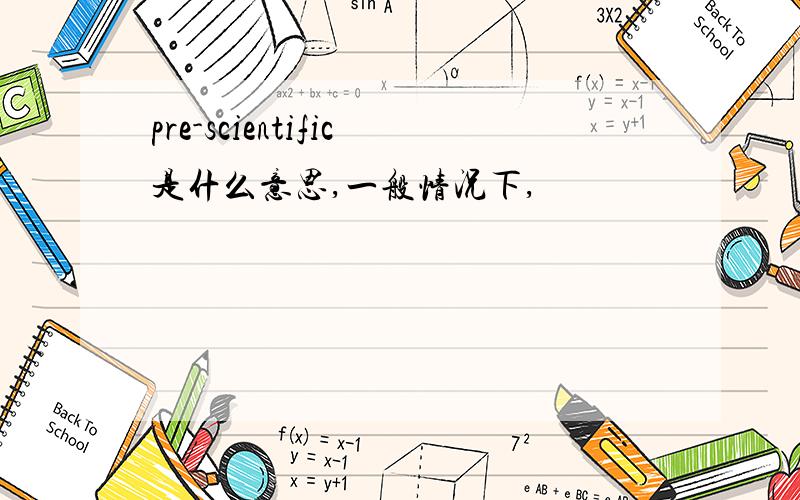 pre-scientific是什么意思,一般情况下,