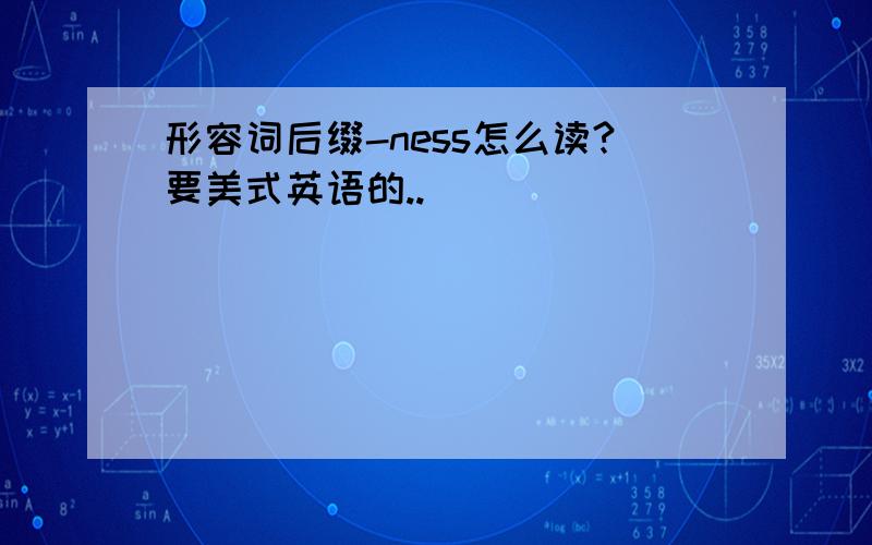 形容词后缀-ness怎么读?要美式英语的..