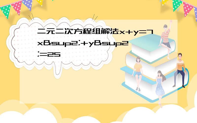 二元二次方程组解法x+y=7x²+y²=25