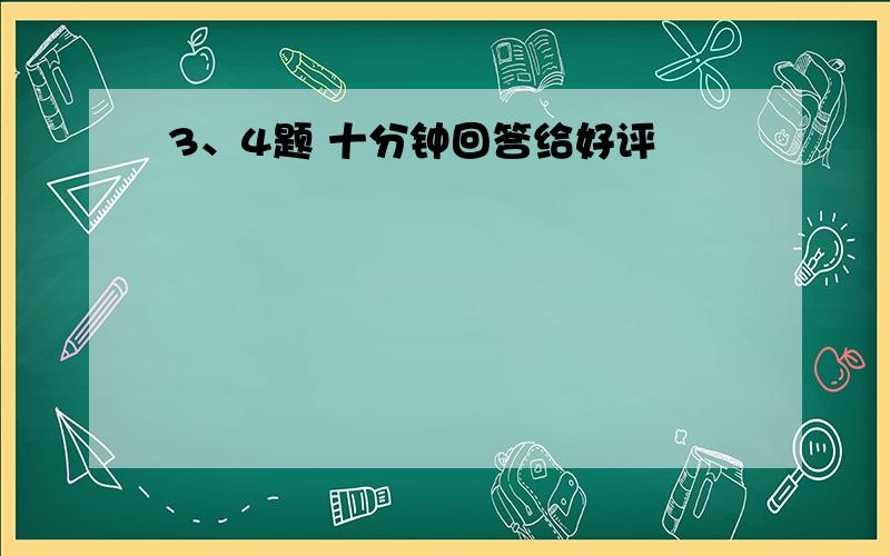 3、4题 十分钟回答给好评