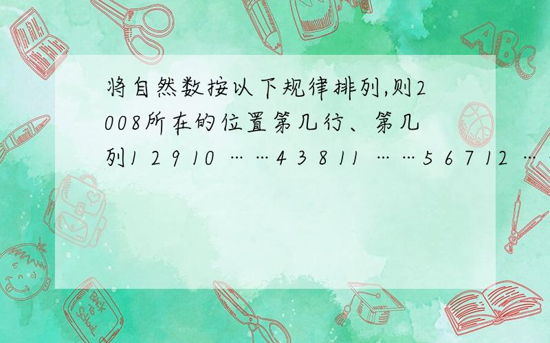 将自然数按以下规律排列,则2008所在的位置第几行、第几列1 2 9 10 ……4 3 8 11 ……5 6 7 12 ……16 15 14 13 ……17 ……