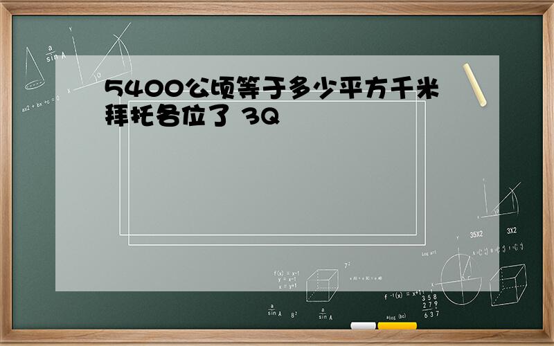 5400公顷等于多少平方千米拜托各位了 3Q