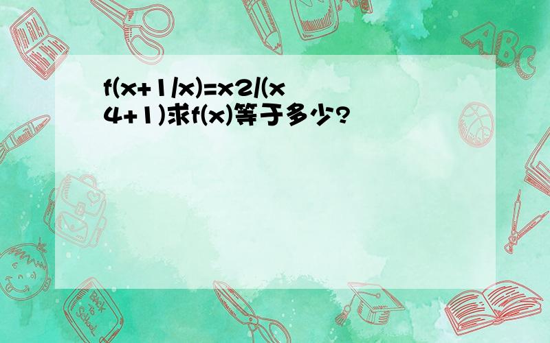 f(x+1/x)=x2/(x4+1)求f(x)等于多少?