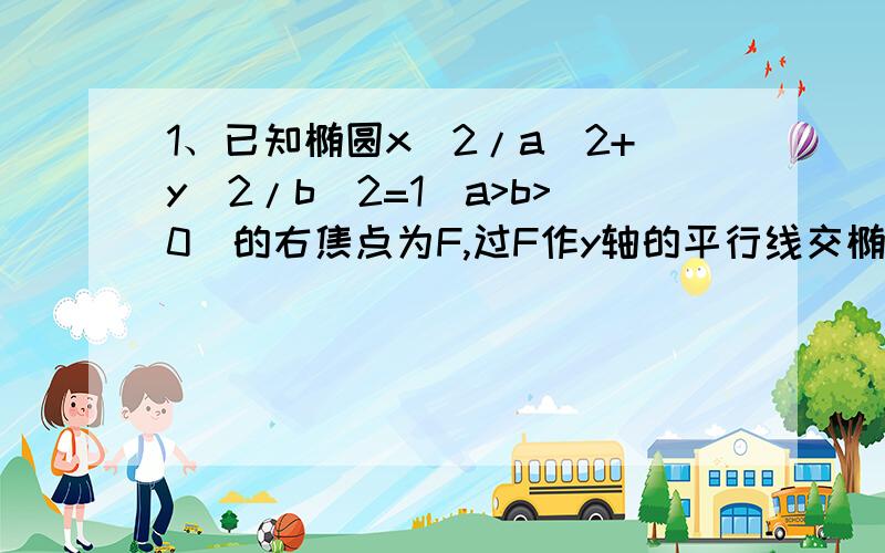 1、已知椭圆x^2/a^2+y^2/b^2=1(a>b>0)的右焦点为F,过F作y轴的平行线交椭圆于M、N两点，若绝对值MN=3，且椭圆离心率是方程2x^2-5x+2=0的根，求椭圆的方程。2、已知点A是椭圆x^2／36+y^2／20=1长轴的左端