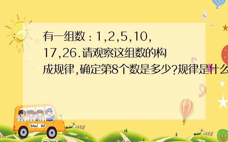 有一组数：1,2,5,10,17,26.请观察这组数的构成规律,确定第8个数是多少?规律是什么?公式是什么?