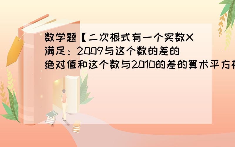 数学题【二次根式有一个实数X满足：2009与这个数的差的绝对值和这个数与2010的差的算术平方根的和恰好与这个数相等,求出这个数与2009的平方差的值