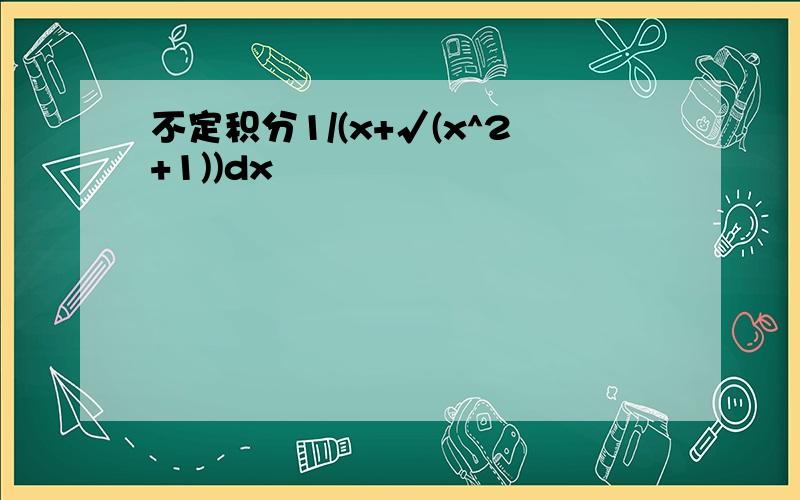 不定积分1/(x+√(x^2+1))dx