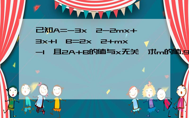 已知A=-3x^2-2mx+3x+1,B=2x^2+mx-1,且2A+B的值与x无关,求m的值.9a^3-[-6a^2+2(-a^3-三分之二a^2)] a=-2求求求求求