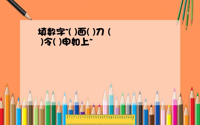 填数字~( )面( )刀 ( )令( )申如上~