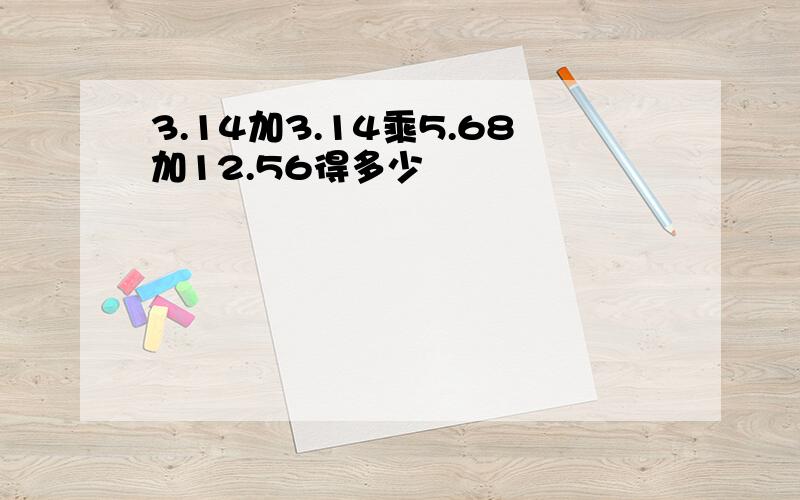 3.14加3.14乘5.68加12.56得多少