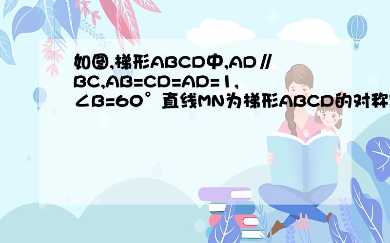 如图,梯形ABCD中,AD∥BC,AB=CD=AD=1,∠B=60°直线MN为梯形ABCD的对称轴,P为MN上一点,那么PC+PD的最小值:如图,梯形ABCD中,AD//BC,AB=CD=AD=1,角B=60°,直线MN为梯形ABCD的对称轴,P为MN上一点,那么PC+PD的最小值是