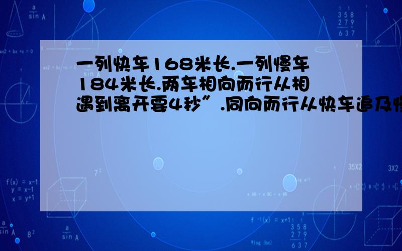 一列快车168米长.一列慢车184米长.两车相向而行从相遇到离开要4秒″.同向而行从快车追及慢车到离开要16秒″求两车速度请用二元方程!