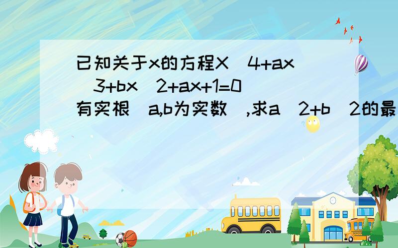 已知关于x的方程X^4+ax^3+bx^2+ax+1=0有实根（a,b为实数）,求a^2+b^2的最小值