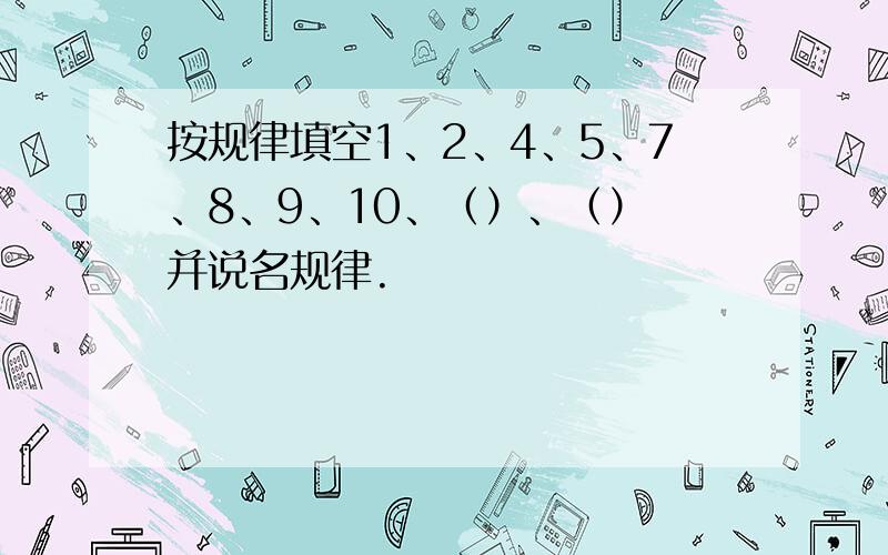 按规律填空1、2、4、5、7、8、9、10、（）、（） 并说名规律.