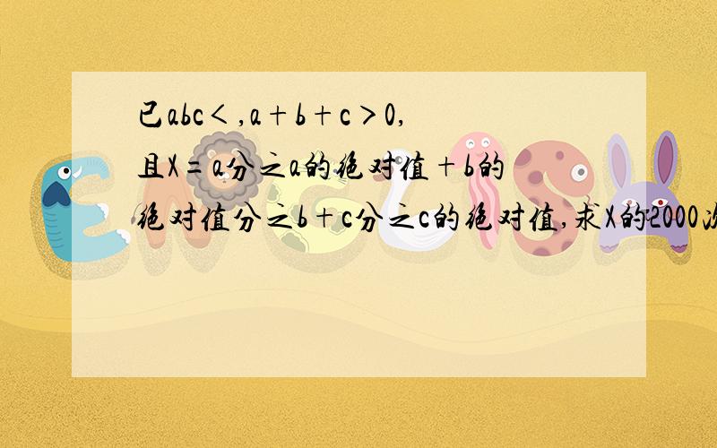 已abc＜,a+b+c＞0,且X=a分之a的绝对值+b的绝对值分之b+c分之c的绝对值,求X的2000次方-2X的1999次方+3的第一句是已知abc＜0，最后求那个算式的值