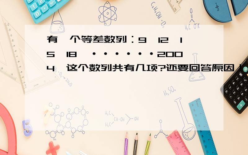 有一个等差数列：9,12,15,18,······2004,这个数列共有几项?还要回答原因！！！