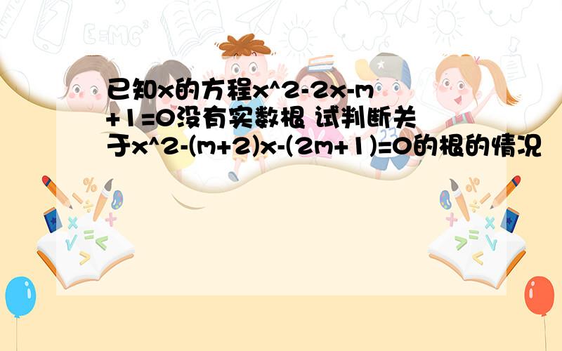 已知x的方程x^2-2x-m+1=0没有实数根 试判断关于x^2-(m+2)x-(2m+1)=0的根的情况