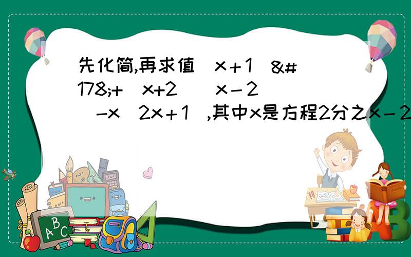 先化简,再求值（x＋1）²+（x+2）（x－2）-x（2x＋1）,其中x是方程2分之x－2=1的解.