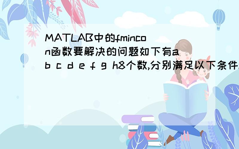 MATLAB中的fmincon函数要解决的问题如下有a b c d e f g h8个数,分别满足以下条件a+b+c+d=2500;0