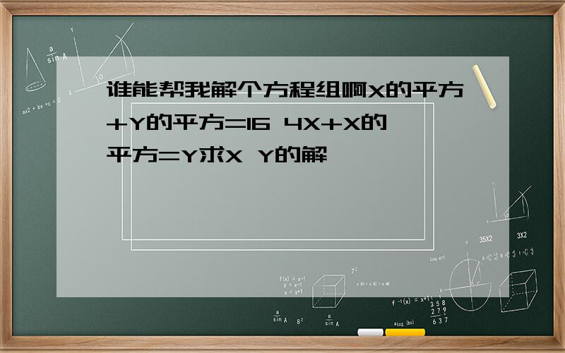 谁能帮我解个方程组啊X的平方+Y的平方=16 4X+X的平方=Y求X Y的解