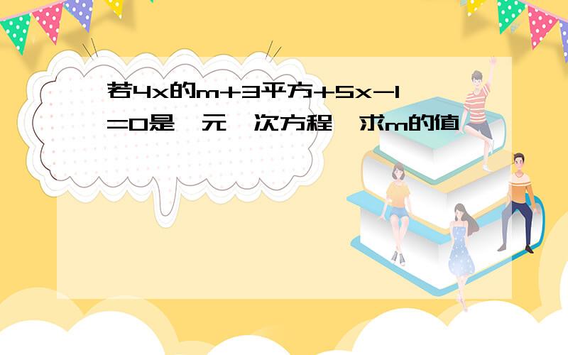 若4x的m+3平方+5x-1=0是一元一次方程,求m的值